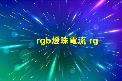 rgb燈珠電流 rgb燈珠和rgbw燈珠區別